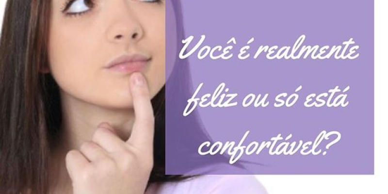 Você é realmente feliz ou só está confortável?